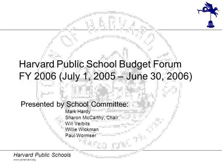 Harvard Public Schools www.psharvard.org Harvard Public School Budget Forum FY 2006 (July 1, 2005 – June 30, 2006) Presented by School Committee: Mark.