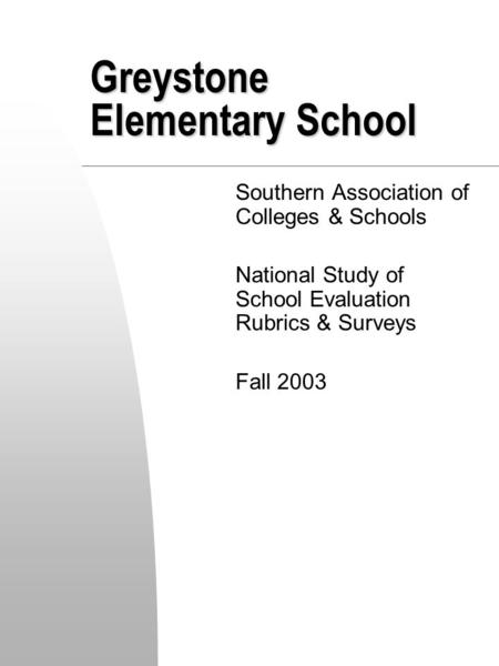 Greystone Elementary School Southern Association of Colleges & Schools National Study of School Evaluation Rubrics & Surveys Fall 2003.