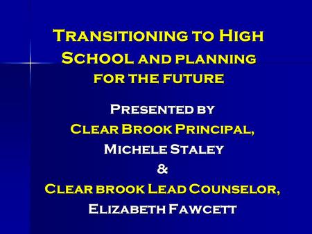 Transitioning to High School and planning for the future Presented by Clear Brook Principal, Michele Staley Michele Staley& Clear brook Lead Counselor,