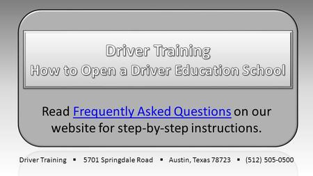 Read Frequently Asked Questions on our website for step-by-step instructions.Frequently Asked Questions Driver Training  5701 Springdale Road  Austin,