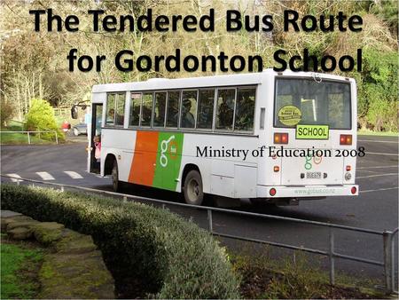 Ministry of Education 2008. The Process to Date Every 5 or 6 years Ministry Bus Routes come up for tender In March we were asked to supply numbers and.