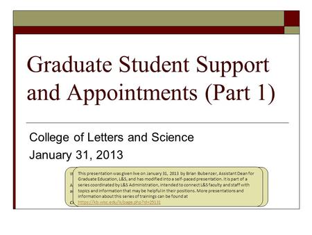 Graduate Student Support and Appointments (Part 1) College of Letters and Science January 31, 2013 Welcome to the presentation “Graduate Student Support.