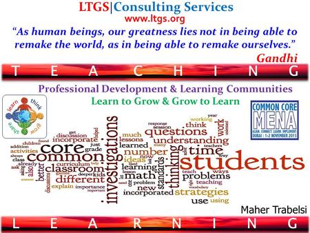 T E A C H I N G LTGS | Consulting Services “As human beings, our greatness lies not in being able to remake the world, as in being able to remake ourselves.”