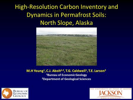M.H Young 1, C.J. Abolt 1,2, T.G. Caldwell 1, T.E. Larson 2 High-Resolution Carbon Inventory and Dynamics in Permafrost Soils: North Slope, Alaska 1 Bureau.