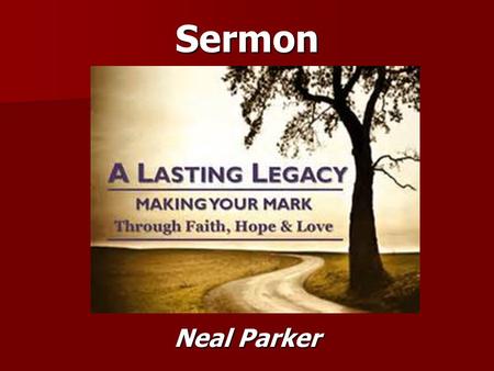 Sermon Neal Parker. Leaving a Lasting Spiritual Legacy.