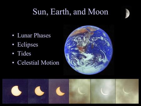 Sun, Earth, and Moon Lunar Phases Eclipses Tides Celestial Motion.