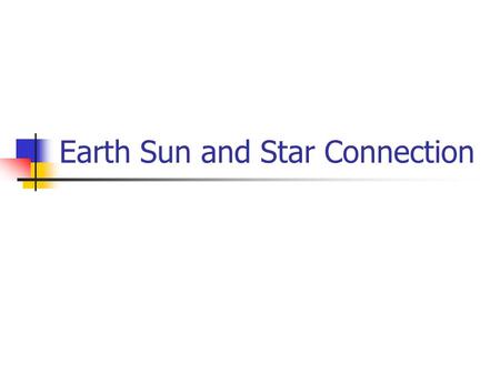 Earth Sun and Star Connection. The Elements of the Earth are Made in Stars Atmosphere Oxygen Nitrogen CNO cycle in stars Living Organism Hydrogen Carbon.