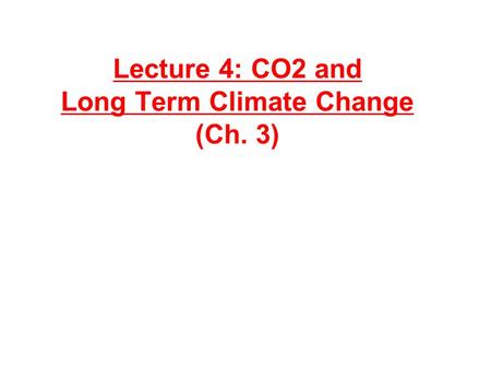 Lecture 4: CO2 and Long Term Climate Change (Ch. 3)