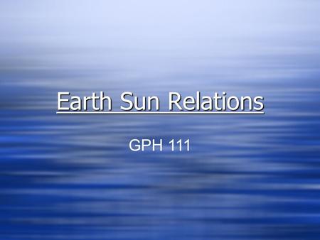 Earth Sun Relations GPH 111.