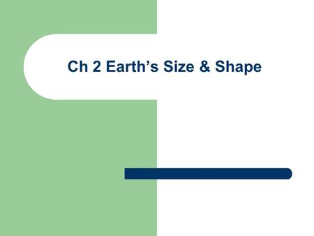 Ch 2 Earth’s Size & Shape.