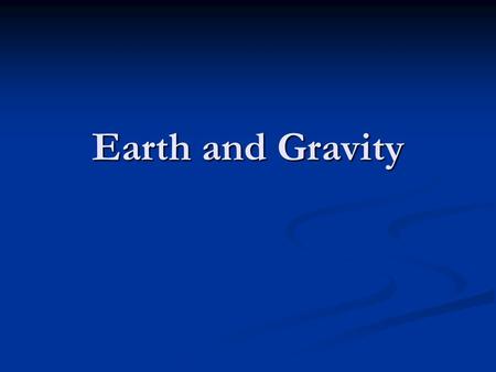 Earth and Gravity.