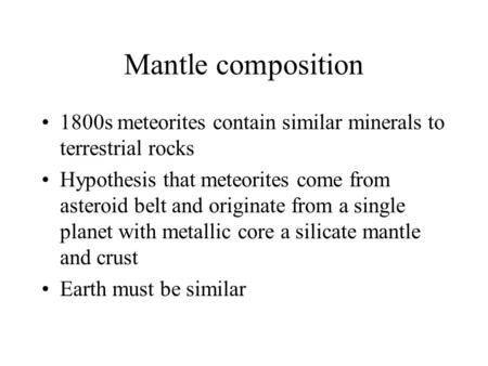 Mantle composition 1800s meteorites contain similar minerals to terrestrial rocks Hypothesis that meteorites come from asteroid belt and originate from.