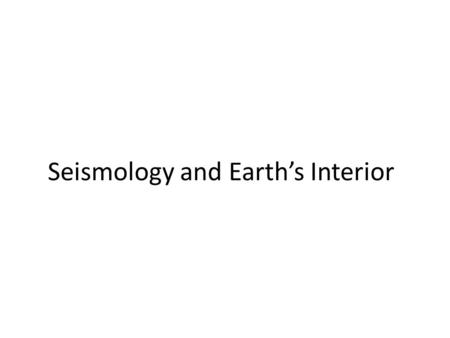 Seismology and Earth’s Interior. Mass of the Earth Spherical masses behave as if all mass located at central point g = GMe/R 2  Me = gR 2 /G g = 9.8.