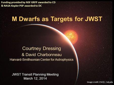 M Dwarfs as Targets for JWST Courtney Dressing & David Charbonneau Harvard-Smithsonian Center for Astrophysics JWST Transit Planning Meeting March 12,