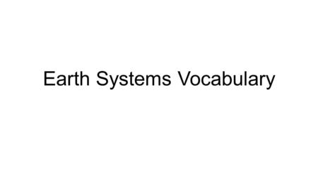 Earth Systems Vocabulary. earth the third planet from the sun in the solar system.