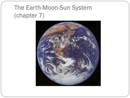 The Earth-Moon-Sun System (chapter 7). Points of note…. Earth is a sphere. Gravity causes large objects (planets) to form spheres. Earth has a magnetic.