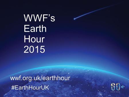 11 WWF’s Earth Hour 2015 wwf.org.uk/earthhour #EarthHourUK.