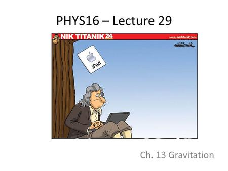 PHYS16 – Lecture 29 Ch. 13 Gravitation.