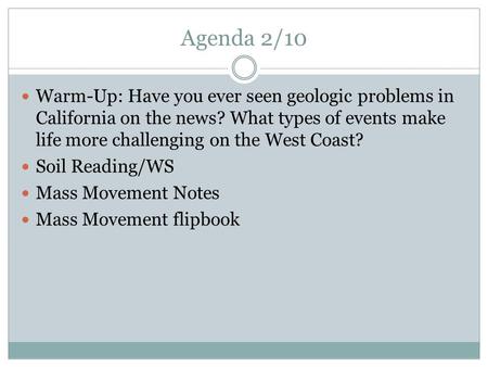 Agenda 2/10 Warm-Up: Have you ever seen geologic problems in California on the news? What types of events make life more challenging on the West Coast?