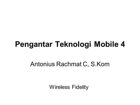 Pengantar Teknologi Mobile 4 Antonius Rachmat C, S.Kom Wireless Fidelity.