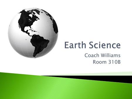Earth Science Coach Williams Room 310B.