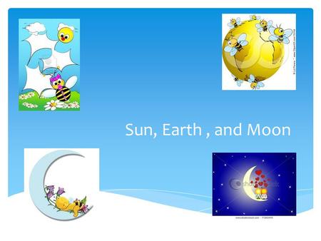 Sun, Earth , and Moon.