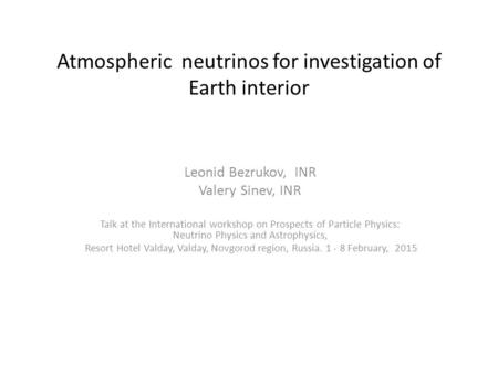 Atmospheric neutrinos for investigation of Earth interior Leonid Bezrukov, INR Valery Sinev, INR Talk at the International workshop on Prospects of Particle.