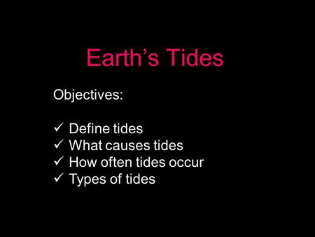 Earth’s Tides Objectives: Define tides What causes tides