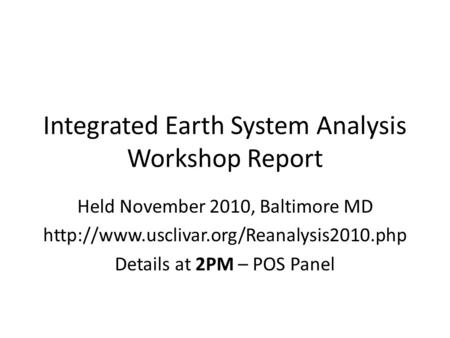 Integrated Earth System Analysis Workshop Report Held November 2010, Baltimore MD  Details at 2PM – POS Panel.