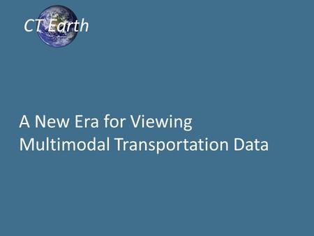 A New Era for Viewing Multimodal Transportation Data CT Earth.