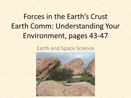 Forces in the Earth’s Crust Earth Comm: Understanding Your Environment, pages 43-47 Earth and Space Science.