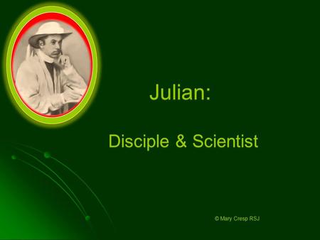 Julian: Disciple & Scientist © Mary Cresp RSJ.