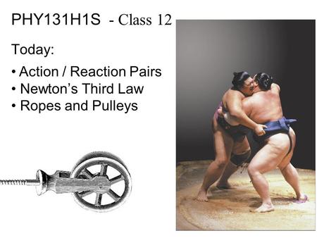 PHY131H1S - Class 12 Today: Action / Reaction Pairs Newton’s Third Law