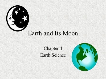 Earth and Its Moon Chapter 4 Earth Science. The Earth - The third planet from sun - Takes 365.256 days to travel around the sun - Takes 23.9345 hours.