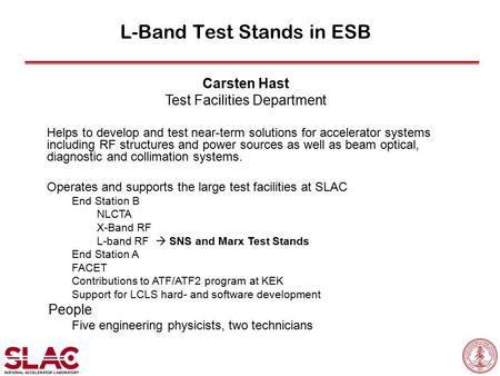 L-Band Test Stands in ESB Carsten Hast Test Facilities Department Helps to develop and test near-term solutions for accelerator systems including RF structures.