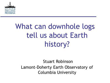 What can downhole logs tell us about Earth history? Stuart Robinson Lamont-Doherty Earth Observatory of Columbia University.