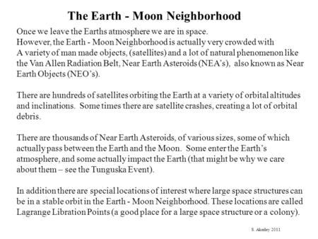 The Earth - Moon Neighborhood Once we leave the Earths atmosphere we are in space. However, the Earth - Moon Neighborhood is actually very crowded with.