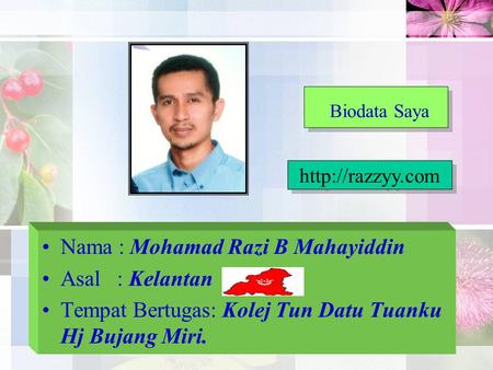 Biodata Saya Nama : Mohamad Razi B Mahayiddin Asal : Kelantan