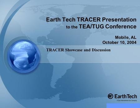 TRACER Showcase and Discussion Earth Tech TRACER Presentation to the TEA/TUG Conference Mobile, AL October 10, 2004.
