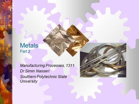 Metals Part 2 Manufacturing Processes, 1311 Dr Simin Nasseri