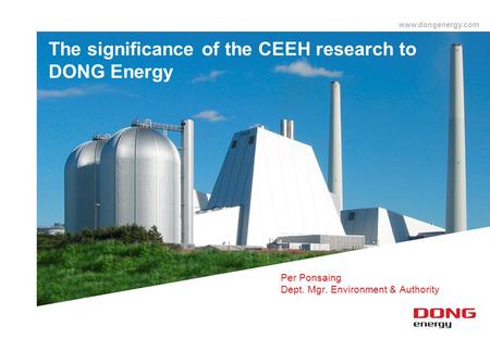 Www.dongenergy.com The significance of the CEEH research to DONG Energy Per Ponsaing Dept. Mgr. Environment & Authority.