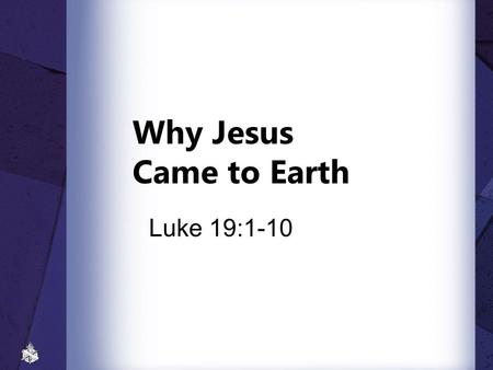 Why Jesus Came to Earth Luke 19:1-10.