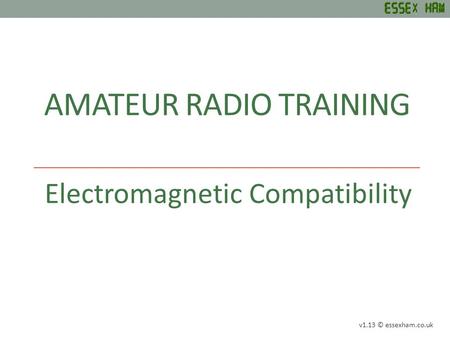 AMATEUR RADIO TRAINING Electromagnetic Compatibility v1.13 © essexham.co.uk.
