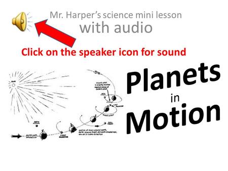 Mr. Harper’s science mini lesson with audio Click on the speaker icon for sound.