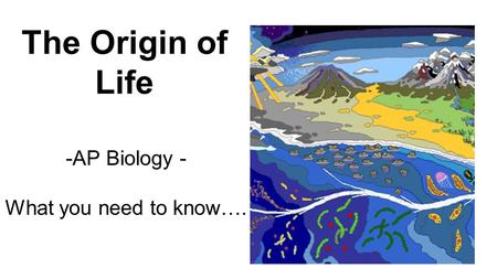 -AP Biology - What you need to know…. The Origin of Life.