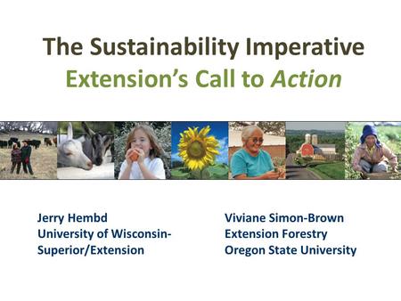 The Sustainability Imperative Extension’s Call to Action Jerry Hembd University of Wisconsin- Superior/Extension Viviane Simon-Brown Extension Forestry.