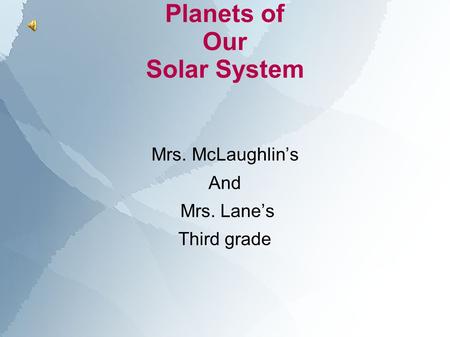 Planets of Our Solar System Mrs. McLaughlin’s And Mrs. Lane’s Third grade.
