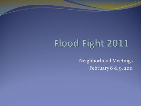 Neighborhood Meetings February 8 & 9, 2011. 2011 Recent Flood Information Probabilistic Stage Predictions Next Forecast Expected February 17 th, 2011.