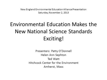 New England Environmental Education Alliance Presentation Saturday, November 2, 2013 Environmental Education Makes the New National Science Standards Exciting!