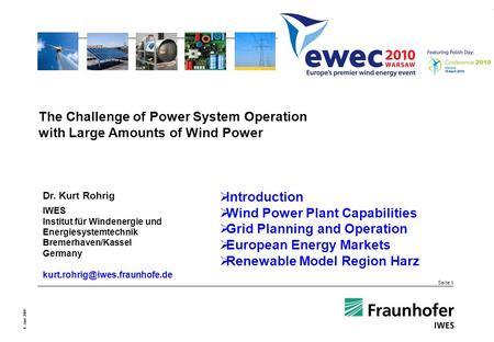 Seite 1 4. Juni 2009 The Challenge of Power System Operation with Large Amounts of Wind Power Dr. Kurt Rohrig IWES Institut für Windenergie und Energiesystemtechnik.